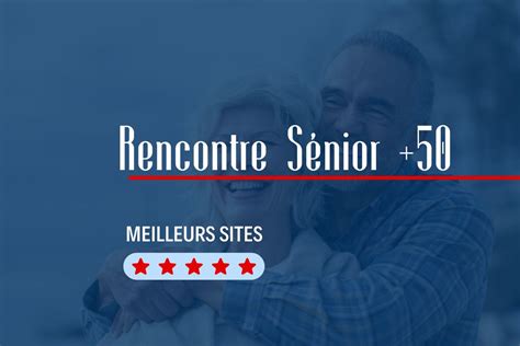 site rencontre plus de 50 ans avis|Les 10 meilleurs sites de rencontre pour plus de 50 ans